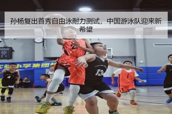 孙杨复出首秀自由泳耐力测试，中国游泳队迎来新希望