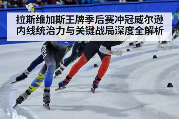 拉斯维加斯王牌季后赛冲冠威尔逊内线统治力与关键战局深度全解析