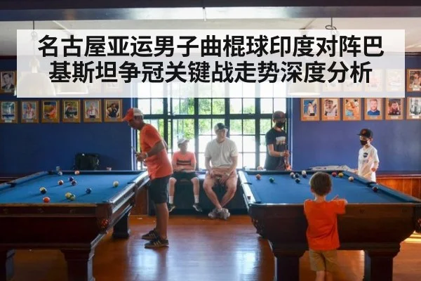 名古屋亚运男子曲棍球印度对阵巴基斯坦争冠关键战走势深度分析